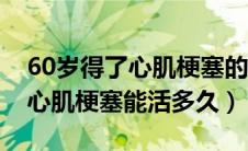 60岁得了心肌梗塞的人大概能活多久（50岁心肌梗塞能活多久）