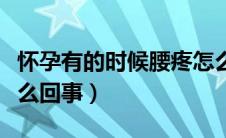 怀孕有的时候腰疼怎么回事（怀孕时腰疼是怎么回事）