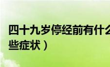 四十九岁停经前有什么症状（女性停经前有哪些症状）