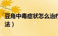 豆角中毒症状怎么治疗（生豆角中毒的治疗方法）