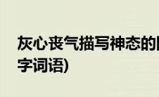 灰心丧气描写神态的四字词语(描写神态的四字词语)