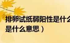 排卵试纸弱阳性是什么样的（排卵试纸弱阳性是什么意思）