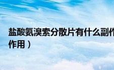 盐酸氨溴索分散片有什么副作用（盐酸氨溴索分散片有什么作用）