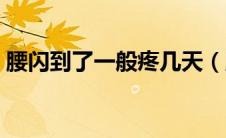 腰闪到了一般疼几天（腰闪到了一般疼几天）