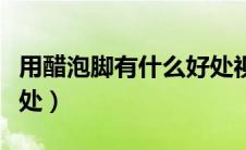 用醋泡脚有什么好处视频（用醋泡脚有什么好处）