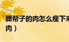 腮帮子的肉怎么瘦下来（怎么瘦两边腮帮子的肉）