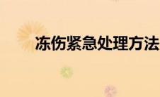 冻伤紧急处理方法（冻伤紧急处理）