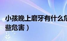 小孩晚上磨牙有什么危害（儿童夜里磨牙有哪些危害）