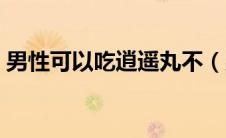 男性可以吃逍遥丸不（男性可以吃逍遥丸吗）