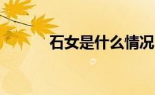 石女是什么情况（石女是什么）