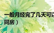 一般月经完了几天可以同房（月经完了几天能同房）