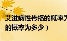 艾滋病性传播的概率为多少万（艾滋病性传播的概率为多少）