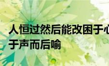 人恒过然后能改困于心衡于虑而后作征于色发于声而后喻