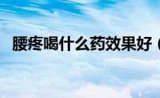 腰疼喝什么药效果好（腰疼吃啥药效果好）