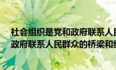 社会组织是党和政府联系人民群众的桥梁和纽带(( )是党和政府联系人民群众的桥梁和纽带)