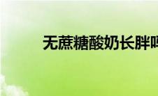 无蔗糖酸奶长胖吗（酸奶长胖吗）
