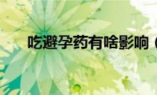 吃避孕药有啥影响（吃避孕药有用吗）