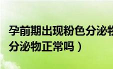 孕前期出现粉色分泌物正常吗（孕早期有粉色分泌物正常吗）