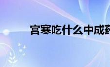 宫寒吃什么中成药（宫寒吃什么）