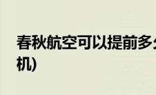 春秋航空可以提前多久值机(可以提前多久值机)
