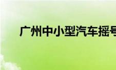 广州中小型汽车摇号申请(广州中小型)