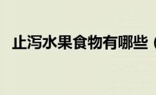 止泻水果食物有哪些（止泻的水果有哪些）