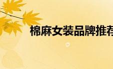 棉麻女装品牌推荐(棉麻女装品牌)