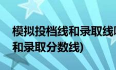 模拟投档线和录取线哪个分数高(模拟投档线和录取分数线)
