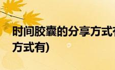 时间胶囊的分享方式有哪些(时间胶囊的分享方式有)