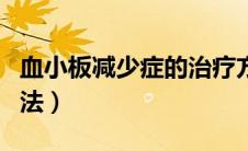 血小板减少症的治疗方法（血小板减少治疗方法）
