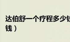 达伯舒一个疗程多少钱（达伯舒一个疗程多少钱）