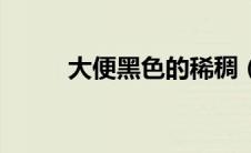 大便黑色的稀稠（大便黑色很稀）