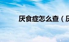 厌食症怎么查（厌食症怎么得的）