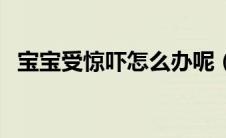 宝宝受惊吓怎么办呢（宝宝受惊吓怎么办）