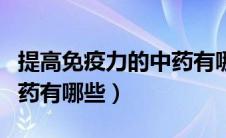 提高免疫力的中药有哪几个（提高免疫力的中药有哪些）