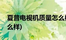 夏普电视机质量怎么样啊(夏普电视机质量怎么样)