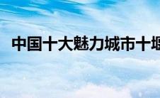 中国十大魅力城市十堰(中国十大魅力城市)