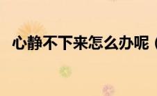 心静不下来怎么办呢（心静不下来怎么办）