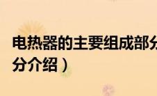 电热器的主要组成部分（电热器的主要组成部分介绍）