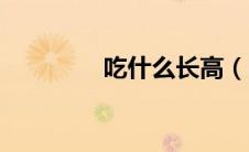 吃什么长高（吃什么长高）