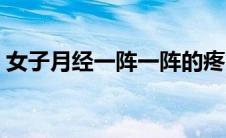 女子月经一阵一阵的疼（女子月经一般几天）