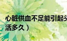 心脏供血不足能引起头晕吗（心脏供血不足能活多久）