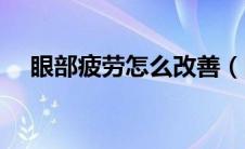 眼部疲劳怎么改善（眼部疲劳怎么缓解）