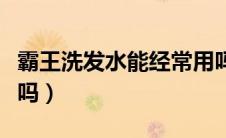 霸王洗发水能经常用吗（霸王洗发水可以生发吗）