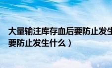 大量输注库存血后要防止发生什么中毒（大量输注库存血后要防止发生什么）
