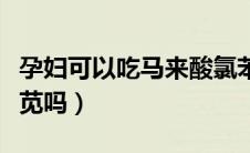 孕妇可以吃马来酸氯苯那敏（孕妇可以吃马齿苋吗）