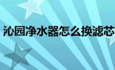 沁园净水器怎么换滤芯（简单的几步帮助你）