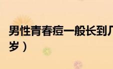 男性青春痘一般长到几岁（青春痘一般长到几岁）