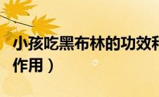 小孩吃黑布林的功效和作用（黑布林的功效和作用）