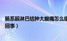 肠系膜淋巴结肿大腹痛怎么缓解（腹部淋巴结肿大腹痛怎么回事）